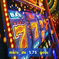 mais de 1.75 gols o que significa estrela bet